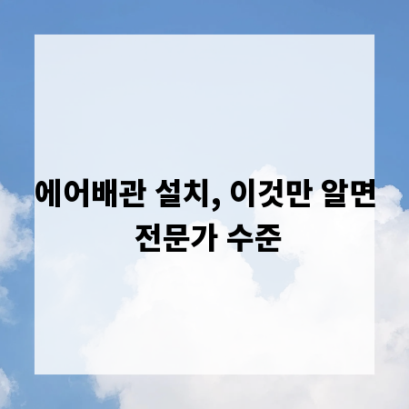 에어배관 설치, 이것만 알면 전문가 수준