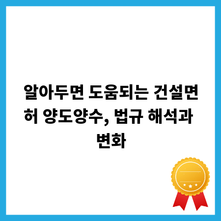 알아두면 도움되는 건설면허 양도양수, 법규 해석과 변화