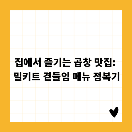집에서 즐기는 곱창 맛집: 밀키트 곁들임 메뉴 정복기