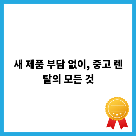 새 제품 부담 없이, 중고 렌탈의 모든 것
