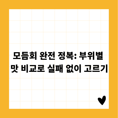 모듬회 완전 정복: 부위별 맛 비교로 실패 없이 고르기