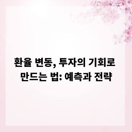 환율 변동, 투자의 기회로 만드는 법: 예측과 전략