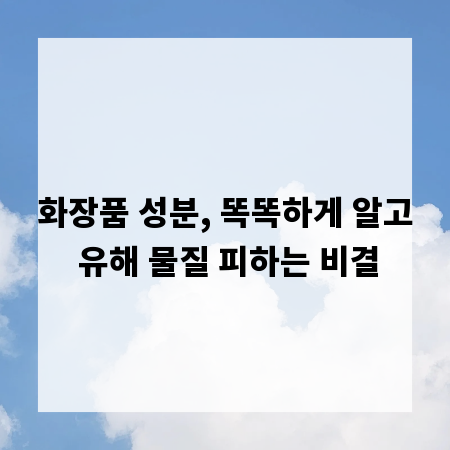 화장품 성분, 똑똑하게 알고 유해 물질 피하는 비결