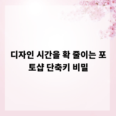 디자인 시간을 확 줄이는 포토샵 단축키 비밀