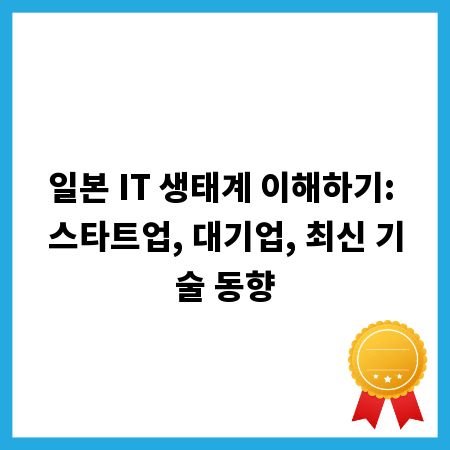 일본 IT 생태계 이해하기: 스타트업, 대기업, 최신 기술 동향