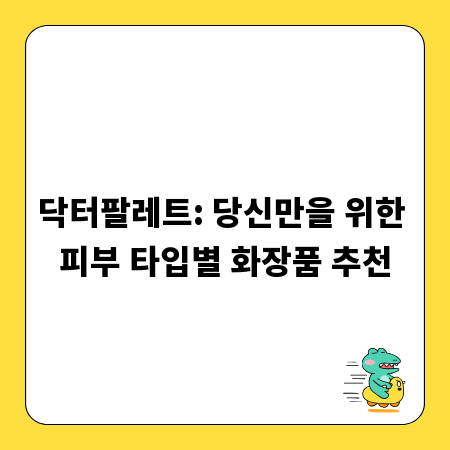 닥터팔레트: 당신만을 위한 피부 타입별 화장품 추천