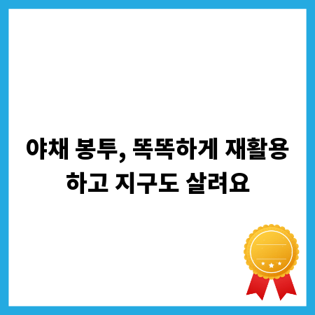 야채 봉투, 똑똑하게 재활용하고 지구도 살려요