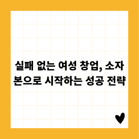 실패 없는 여성 창업, 소자본으로 시작하는 성공 전략
