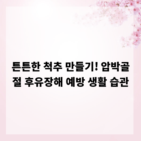 튼튼한 척추 만들기! 압박골절 후유장해 예방 생활 습관