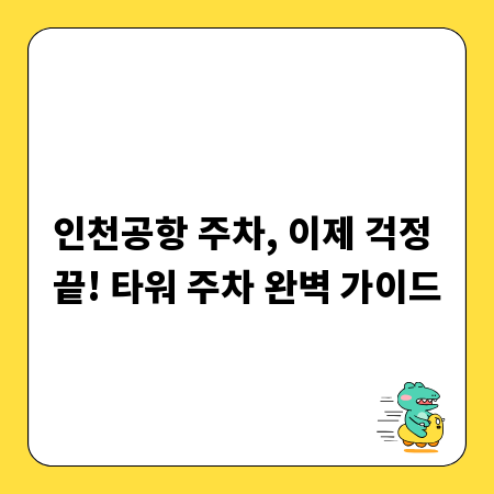 인천공항 주차, 이제 걱정 끝! 타워 주차 완벽 가이드