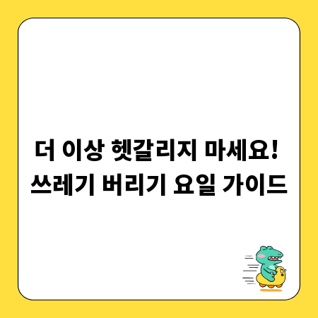 더 이상 헷갈리지 마세요! 쓰레기 버리기 요일 가이드