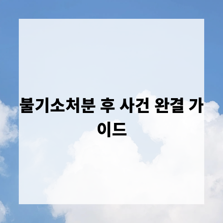 불기소처분 후 사건 완결 가이드