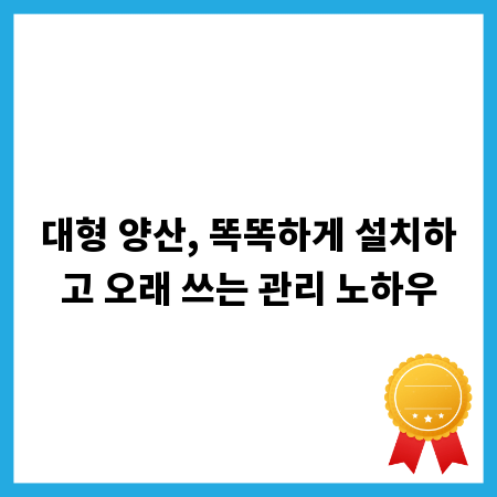 대형 양산, 똑똑하게 설치하고 오래 쓰는 관리 노하우