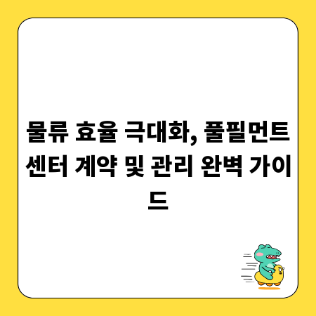 물류 효율 극대화, 풀필먼트센터 계약 및 관리 완벽 가이드