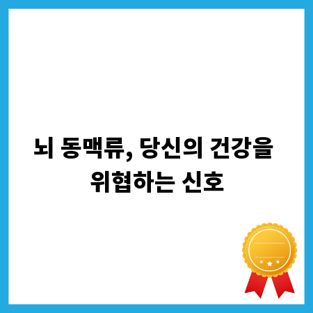 뇌 동맥류, 당신의 건강을 위협하는 신호