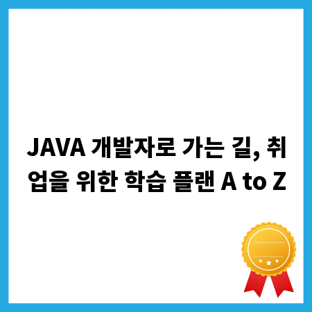 JAVA 개발자로 가는 길, 취업을 위한 학습 플랜 A to Z