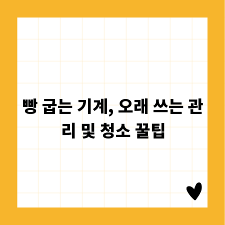 빵 굽는 기계, 오래 쓰는 관리 및 청소 꿀팁