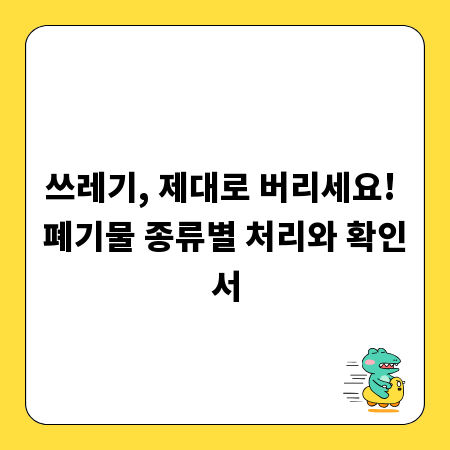 쓰레기, 제대로 버리세요! 폐기물 종류별 처리와 확인서