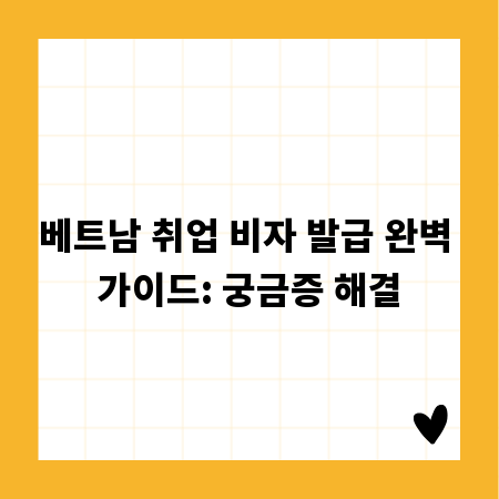 베트남 취업 비자 발급 완벽 가이드: 궁금증 해결