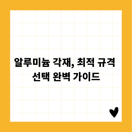 알루미늄 각재, 최적 규격 선택 완벽 가이드