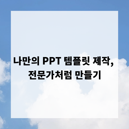 나만의 PPT 템플릿 제작, 전문가처럼 만들기