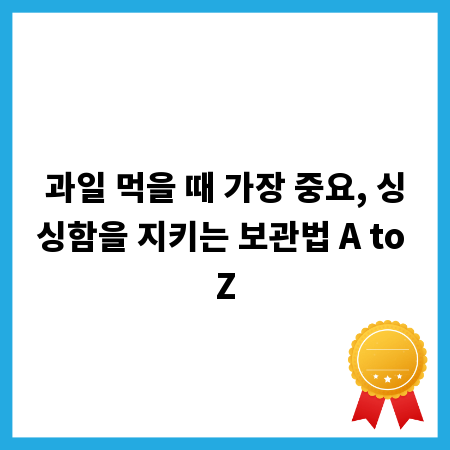 과일 먹을 때 가장 중요, 싱싱함을 지키는 보관법 A to Z