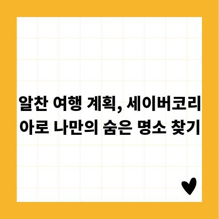 알찬 여행 계획, 세이버코리아로 나만의 숨은 명소 찾기