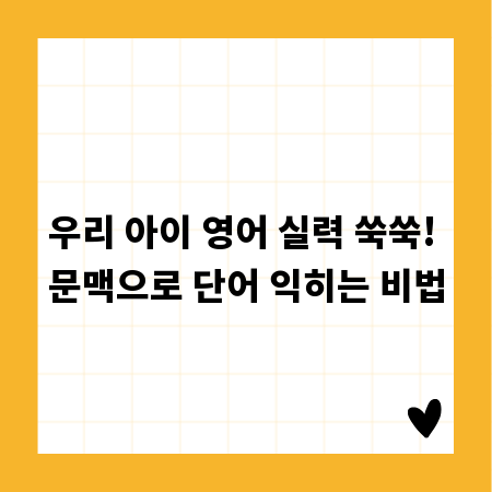 우리 아이 영어 실력 쑥쑥! 문맥으로 단어 익히는 비법