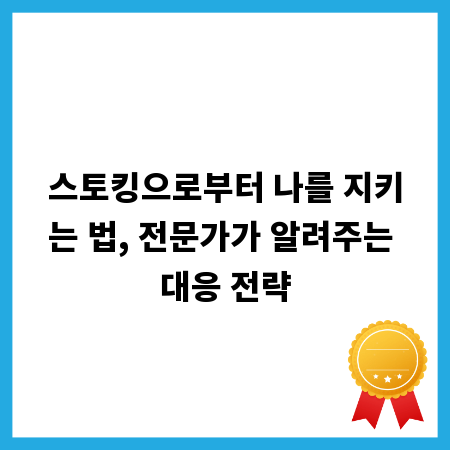스토킹으로부터 나를 지키는 법, 전문가가 알려주는 대응 전략