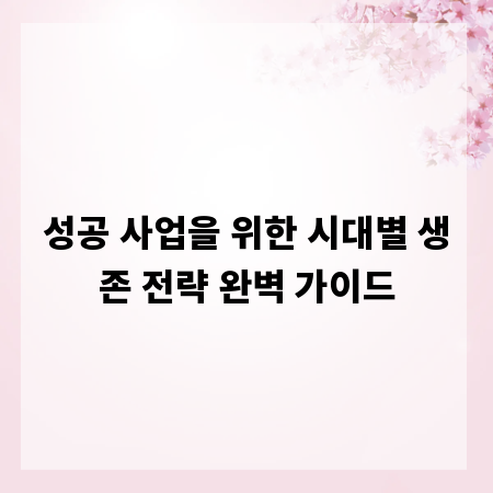 성공 사업을 위한 시대별 생존 전략 완벽 가이드