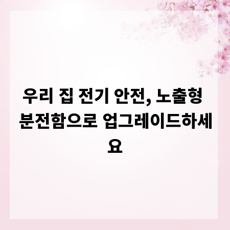 우리 집 전기 안전, 노출형 분전함으로 업그레이드하세요