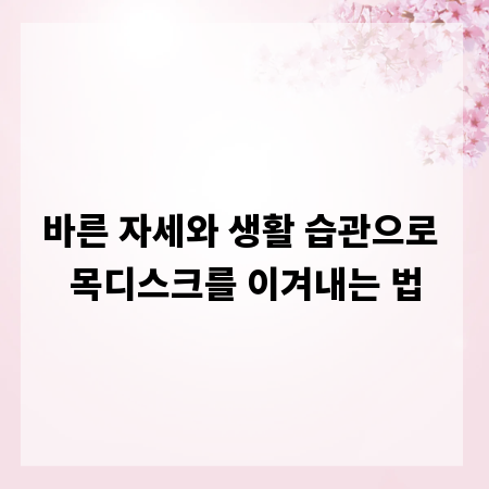 바른 자세와 생활 습관으로 목디스크를 이겨내는 법