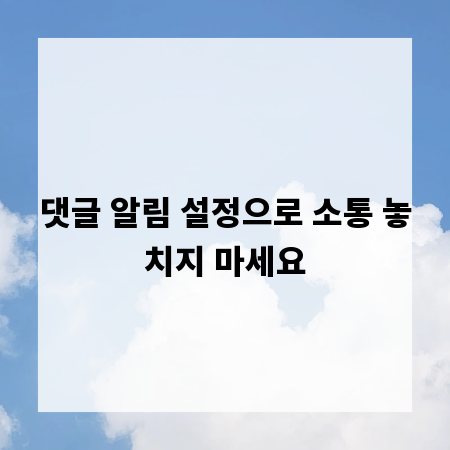 댓글 알림 설정으로 소통 놓치지 마세요
