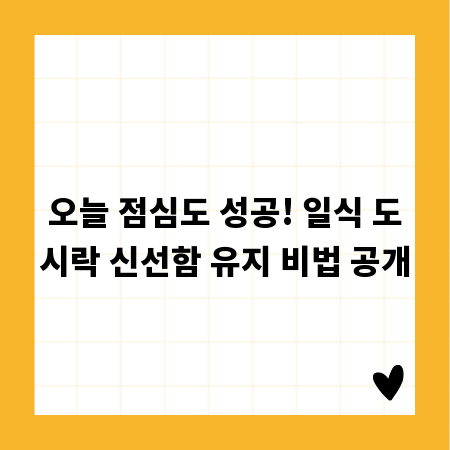 오늘 점심도 성공! 일식 도시락 신선함 유지 비법 공개