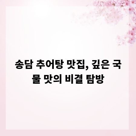 송담 추어탕 맛집, 깊은 국물 맛의 비결 탐방