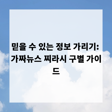 믿을 수 있는 정보 가리기: 가짜뉴스 찌라시 구별 가이드