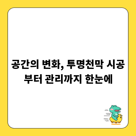 공간의 변화, 투명천막 시공부터 관리까지 한눈에