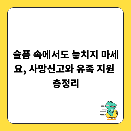 슬픔 속에서도 놓치지 마세요, 사망신고와 유족 지원 총정리