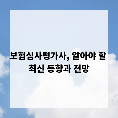 보험심사평가사, 알아야 할 최신 동향과 전망