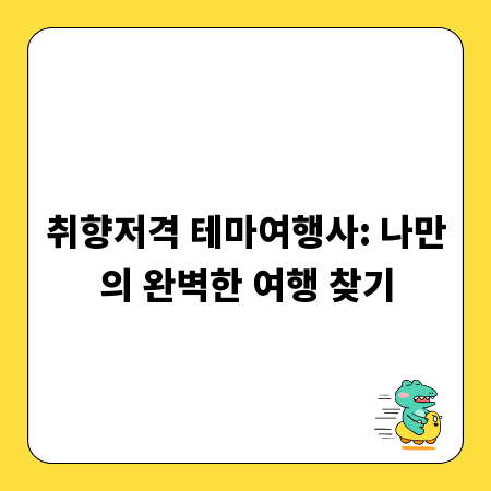 취향저격 테마여행사: 나만의 완벽한 여행 찾기