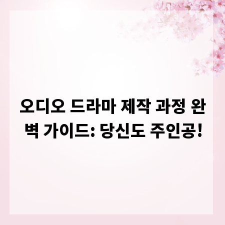 오디오 드라마 제작 과정 완벽 가이드: 당신도 주인공!
