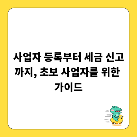 사업자 등록부터 세금 신고까지, 초보 사업자를 위한 가이드