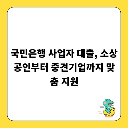 국민은행 사업자 대출, 소상공인부터 중견기업까지 맞춤 지원