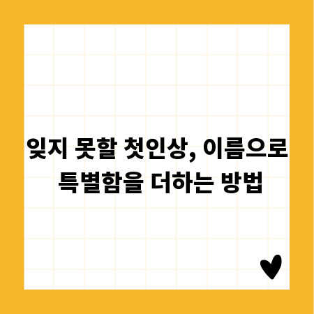 잊지 못할 첫인상, 이름으로 특별함을 더하는 방법