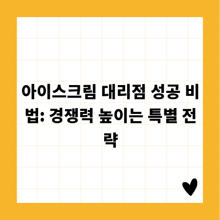 아이스크림 대리점 성공 비법: 경쟁력 높이는 특별 전략