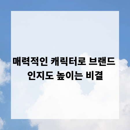 매력적인 캐릭터로 브랜드 인지도 높이는 비결