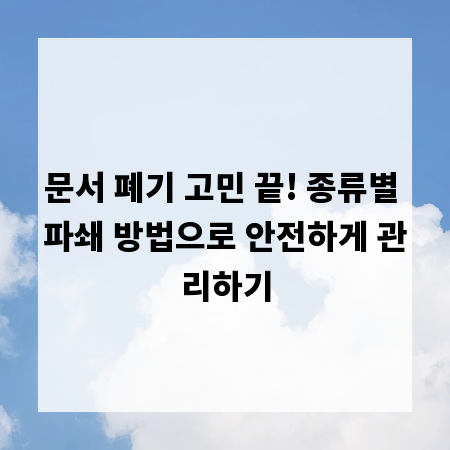 문서 폐기 고민 끝! 종류별 파쇄 방법으로 안전하게 관리하기