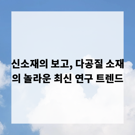 신소재의 보고, 다공질 소재의 놀라운 최신 연구 트렌드