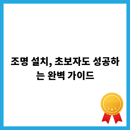 조명 설치, 초보자도 성공하는 완벽 가이드