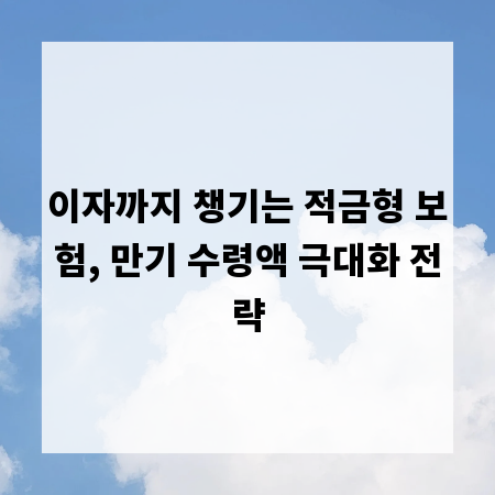 이자까지 챙기는 적금형 보험, 만기 수령액 극대화 전략
